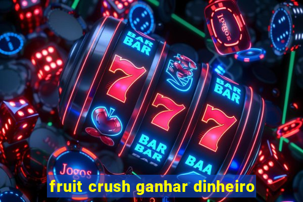 fruit crush ganhar dinheiro